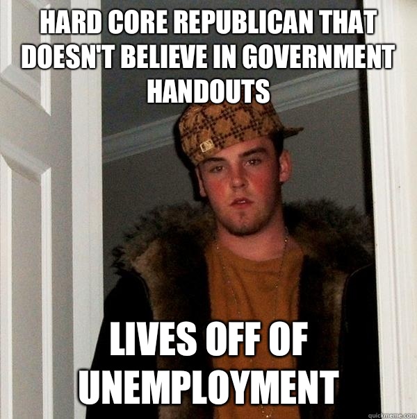 Hard core republican that doesnt believe in government hando - Scumbag Steve