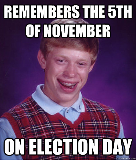 remembers the 5th of november on election day - Bad Luck Brian