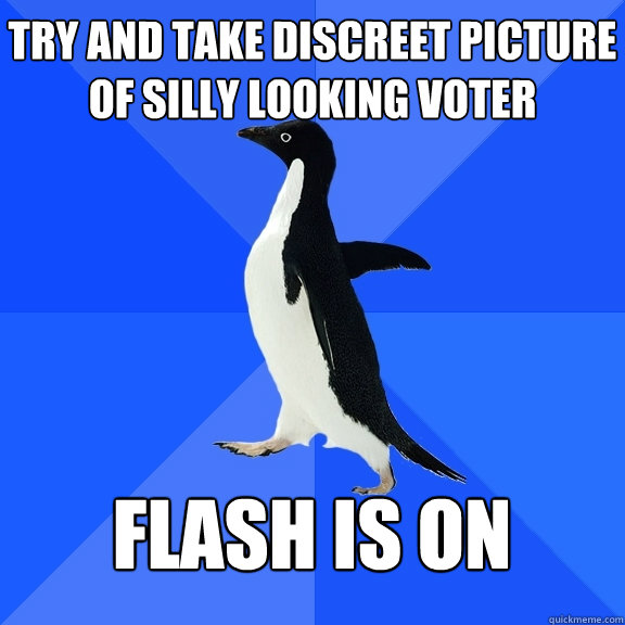 try and take discreet picture of silly looking voter flash i - Socially Awkward Penguin