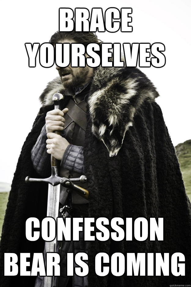 brace yourselves confession bear is coming - Winter is coming
