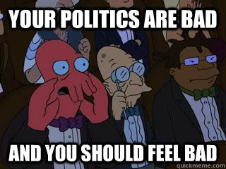 your politics are bad and you should feel bad - Bad Zoidberg