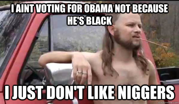 i aint voting for obama not because hes black i just dont - Almost Politically Correct Redneck