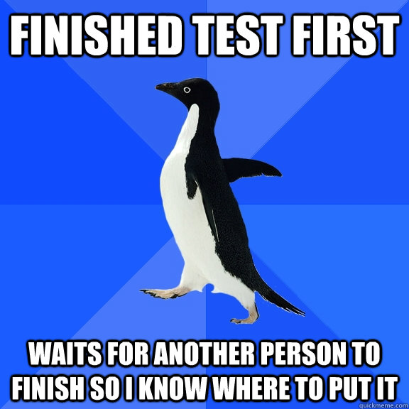 finished test first waits for another person to finish so i - Socially Awkward Penguin