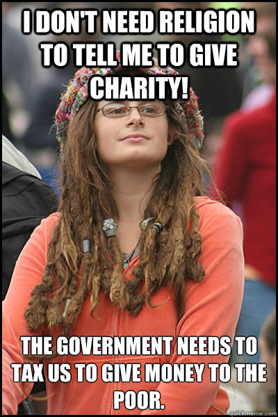 i dont need religion to tell me to give charity the govern - College Liberal