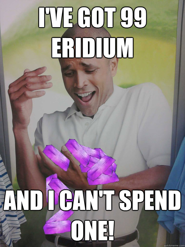 ive got 99 eridium and i cant spend one -