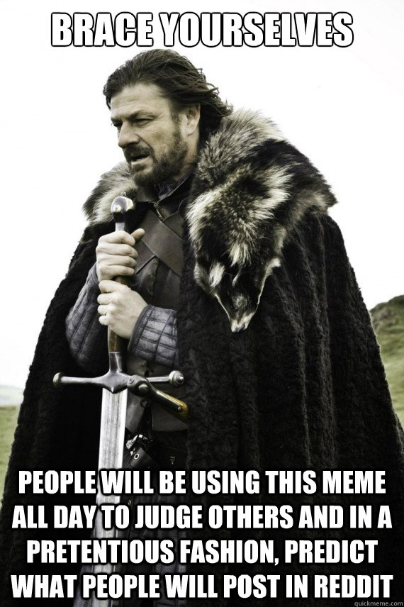 brace yourselves people will be using this meme all day to j - Brace yourself