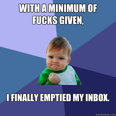 with a minimum of fucks given i finally emptied my inbox - Success Kid