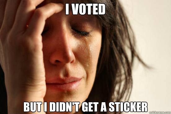 i voted but i didnt get a sticker - First World Problems