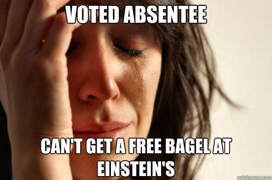 voted absentee cant get a free bagel at einsteins - First World Problems