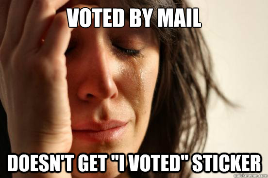 voted by mail doesnt get i voted sticker - First World Problems