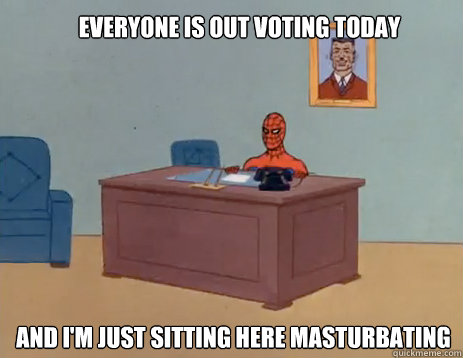 everyone is out voting today and im just sitting here mastu - masturbating spiderman