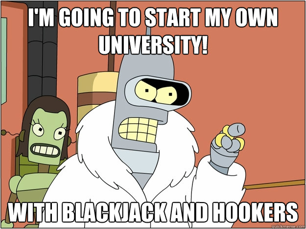 im going to start my own university with blackjack and hoo - BENDER STATE MEET