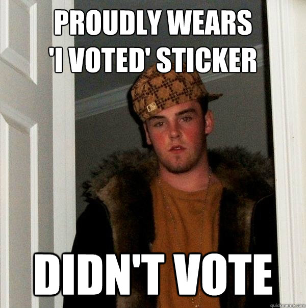 proudly wears i voted sticker didnt vote - Scumbag Steve