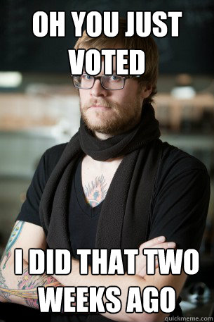 oh you just voted i did that two weeks ago - Hipster Barista