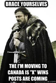 brace yourselves the im moving to canada is x wins posts - Brace Yourselves