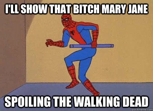 ill show that bitch mary jane spoiling the walking dead -