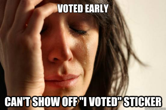 voted early cant show off i voted sticker - First World Problems