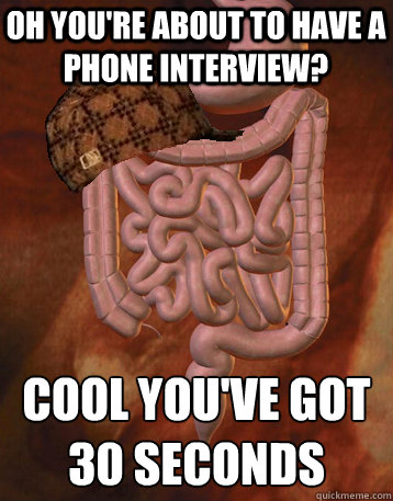 oh youre about to have a phone interview cool youve got 3 - Scumbag Bowels