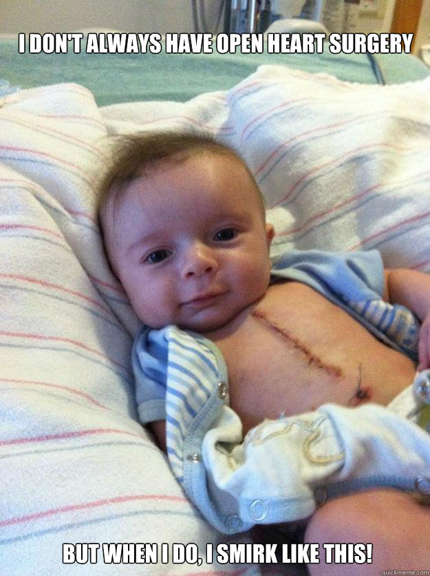 i dont always have open heart surgery but when i do i smir - Ridiculously Goodlooking Surgery Baby