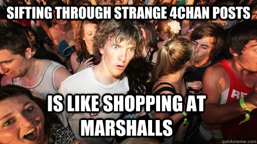 sifting through strange 4chan posts is like shopping at mars - Sudden Clarity Clarence