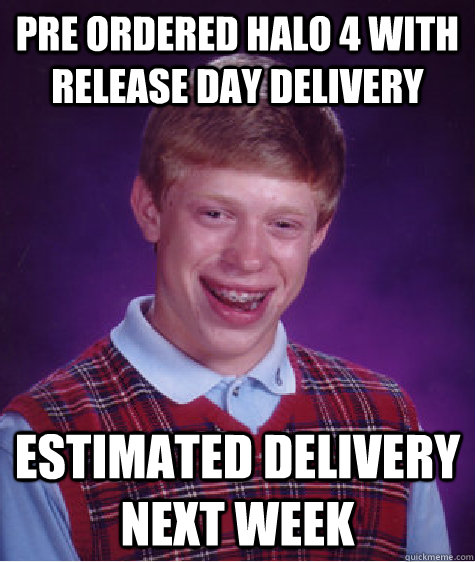 pre ordered halo 4 with release day delivery estimated deliv - Bad Luck Brian