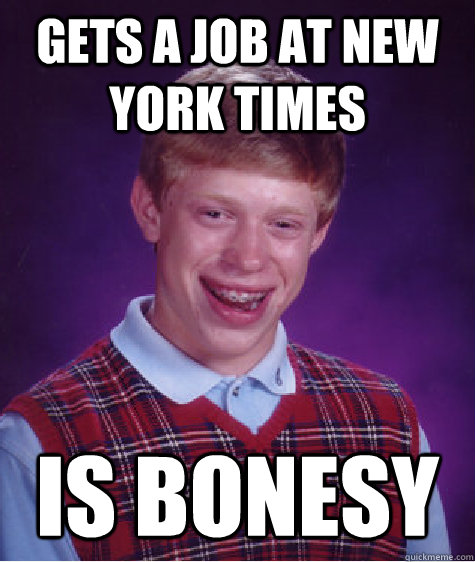 gets a job at new york times is bonesy - Bad Luck Brian