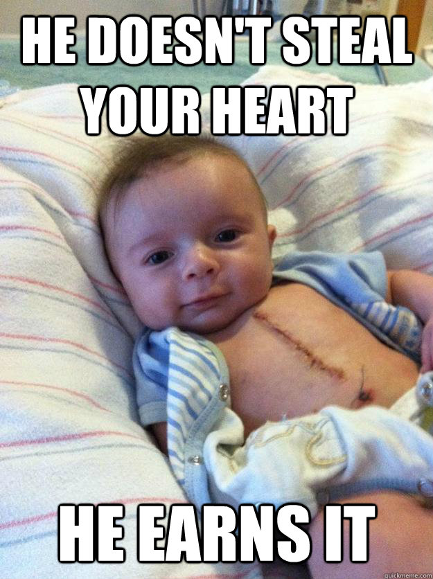 he doesnt steal your heart he earns it - Ridiculously Goodlooking Surgery Baby