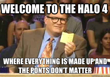 welcome to the halo 4 where everything is made up and the po - Whose Line Is It Anyway Meme