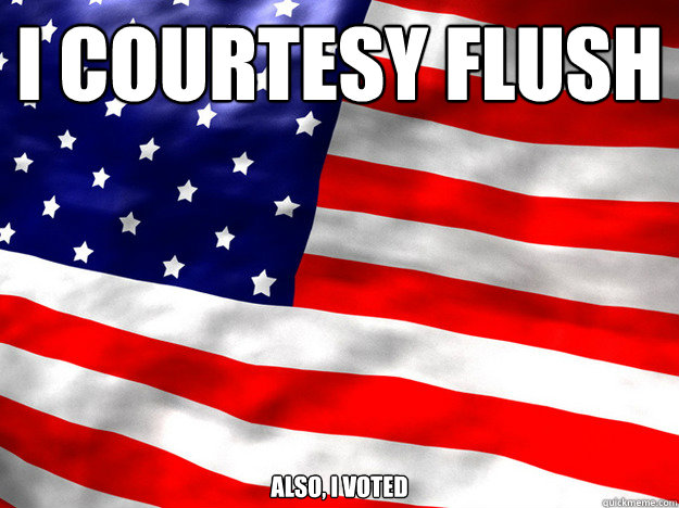 i courtesy flush also i voted - true patriot