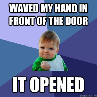 waved my hand in front of the door it opened - Success Kid