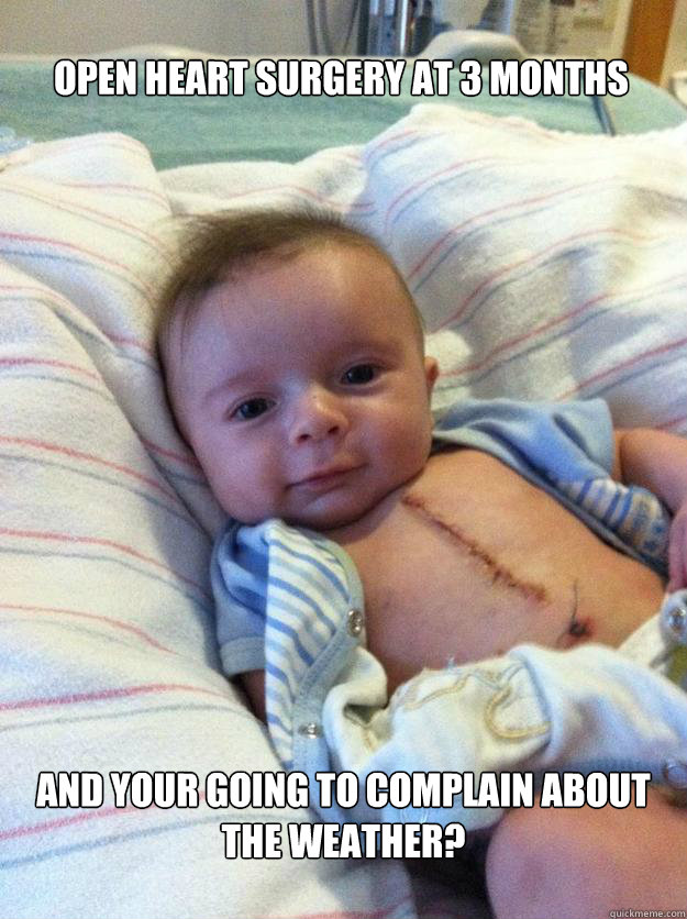 open heart surgery at 3 months and your going to complain ab - Ridiculously Goodlooking Surgery Baby