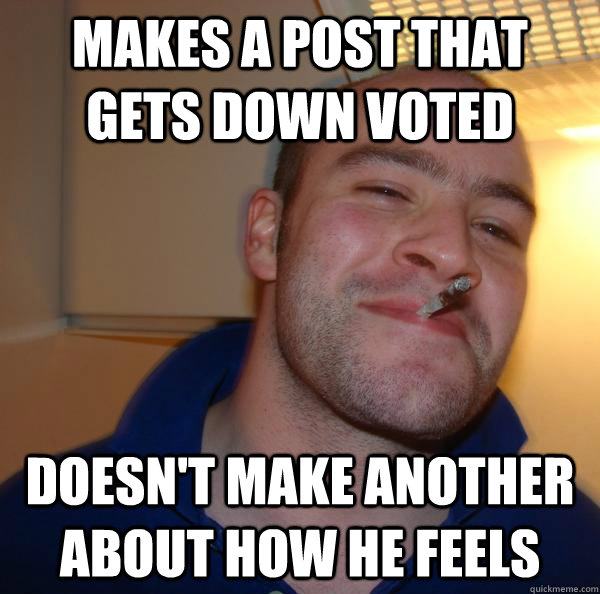 makes a post that gets down voted doesnt make another about - Good Guy Greg