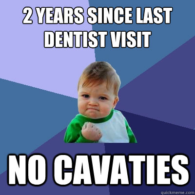 2 years since last dentist visit no cavaties - Success Kid