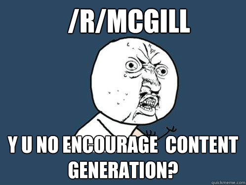 rmcgill y u no encourage content generation  - Y U No
