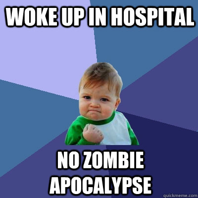 woke up in hospital no zombie apocalypse - Success Kid
