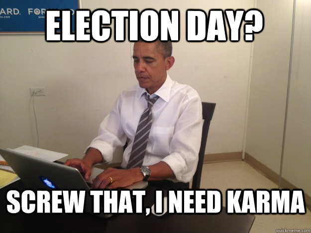 election day screw that i need karma - Karma Obama