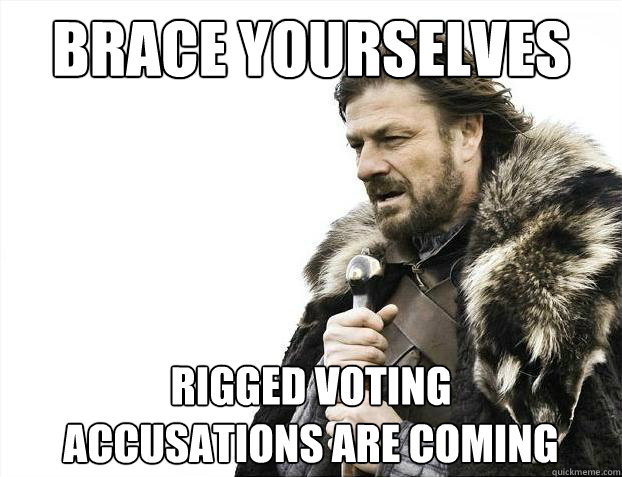 brace yourselves rigged voting accusations are coming - Brace Yourselves - Borimir