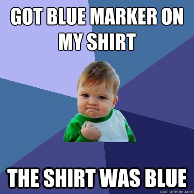 got blue marker on my shirt the shirt was blue - Success Kid