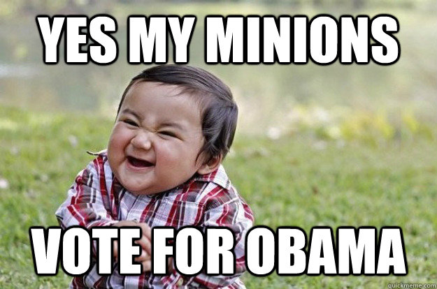 yes my minions vote for obama - Evil Toddler