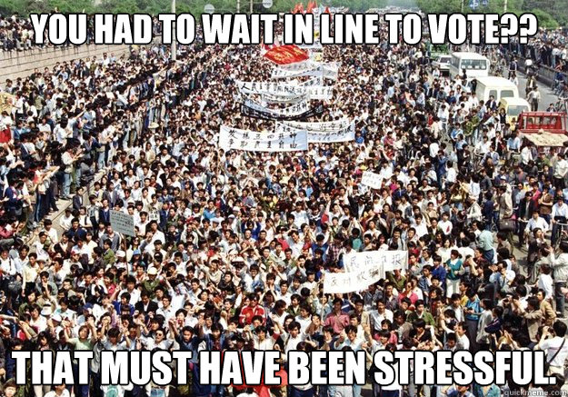 you had to wait in line to vote that must have been stres - Tiananmen Sympathy
