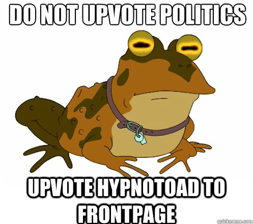 do not upvote politics upvote hypnotoad to frontpage - Hypnotoad