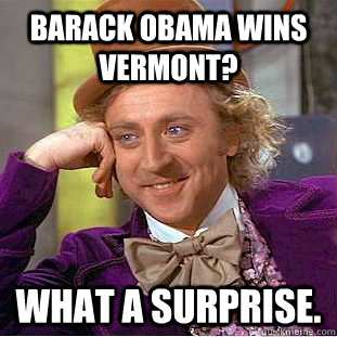 barack obama wins vermont what a surprise - Condescending Wonka