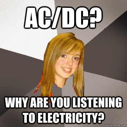 acdc why are you listening to electricity - Musically Oblivious 8th Grader