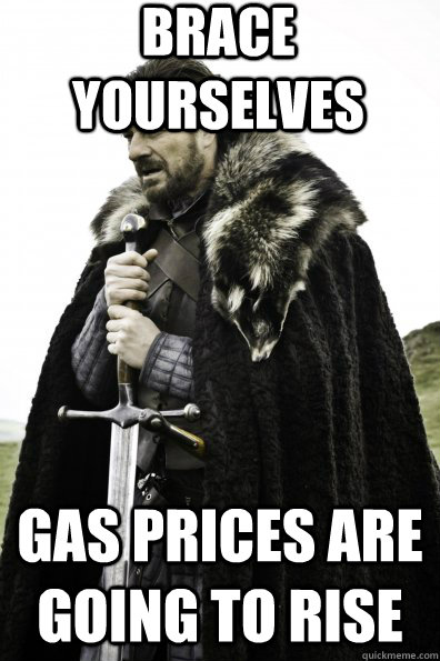 brace yourselves gas prices are going to rise - Game of Thrones