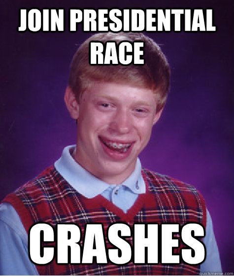 join presidential race crashes - Bad Luck Brian