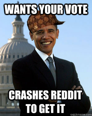 wants your vote crashes reddit to get it - Scumbag Obama