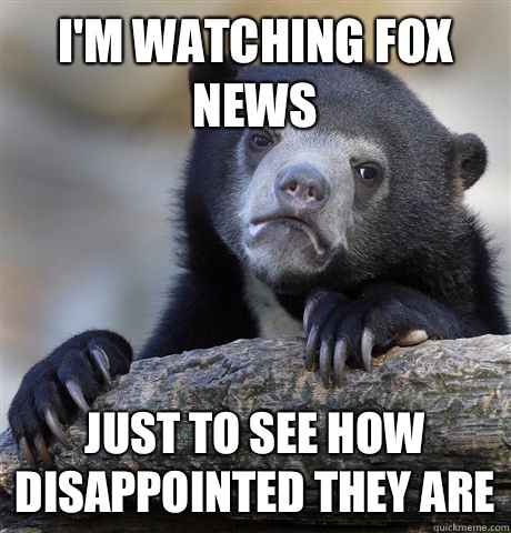 Im watching fox news I automatically think of them as less i - Confession Bear