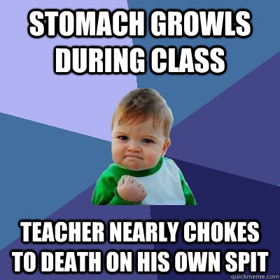 stomach growls during class teacher nearly chokes to death o - Success Kid