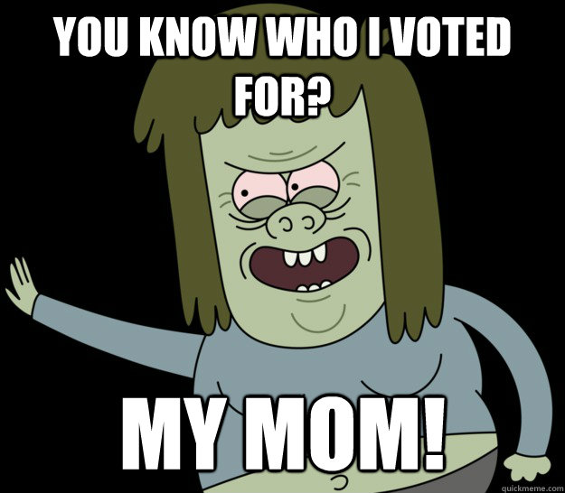 you know who i voted for my mom - muscleman