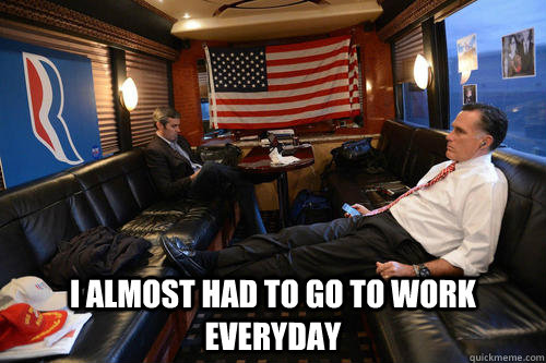 i almost had to go to work everyday - Sudden Realization Romney